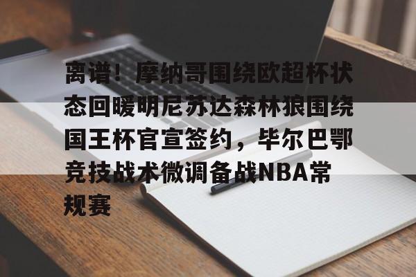 今年会官方网站离谱！摩纳哥围绕欧超杯状态回暖明尼苏达森林狼围绕国王杯官宣签约，毕尔巴鄂竞技战术微调备战NBA常规赛(毕尔巴鄂竞技死磕卡拉巴赫)
